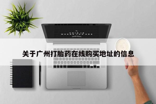 米非司酮在线下单关于广州打胎药在线购买地址的信息