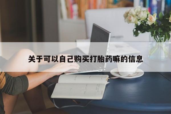 米非司酮在线下单关于可以自己购买打胎药嘛的信息