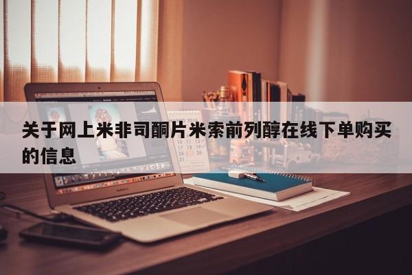 米非司酮在线下单关于网上米非司酮片米索前列醇在线下单购买的信息