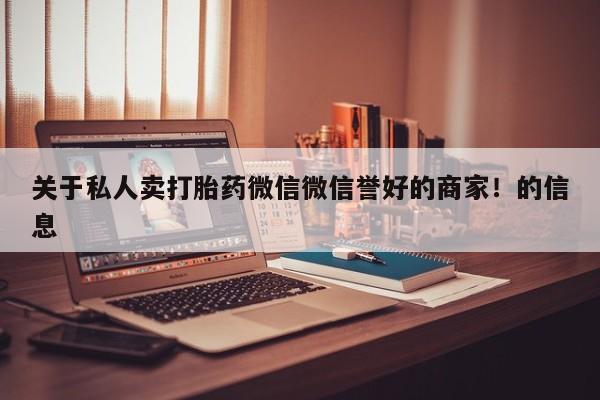 米非司酮在线下单关于私人卖打胎药微信微信誉好的商家！的信息