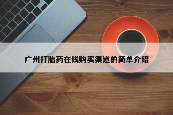 米非司酮在线下单广州打胎药在线购买渠道的简单介绍